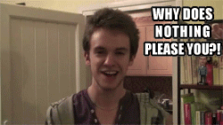 why does nothing please you