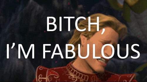 Bitch, I'm fabulous